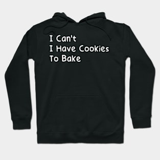 I Can't I Have Cookies To Bake Hoodie